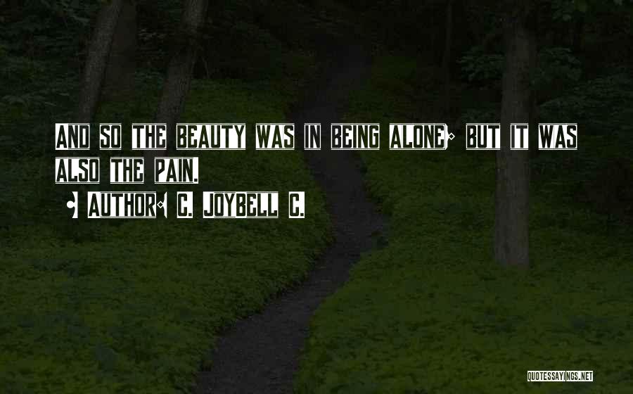 C. JoyBell C. Quotes: And So The Beauty Was In Being Alone; But It Was Also The Pain.