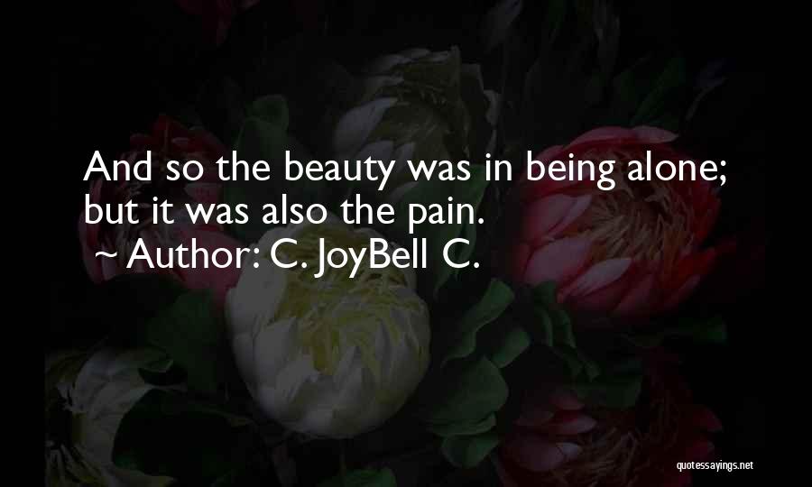 C. JoyBell C. Quotes: And So The Beauty Was In Being Alone; But It Was Also The Pain.