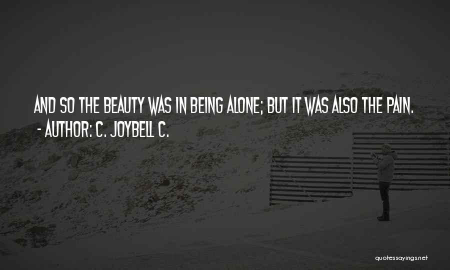 C. JoyBell C. Quotes: And So The Beauty Was In Being Alone; But It Was Also The Pain.