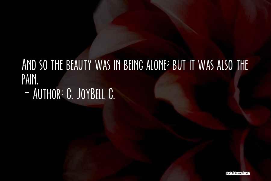 C. JoyBell C. Quotes: And So The Beauty Was In Being Alone; But It Was Also The Pain.