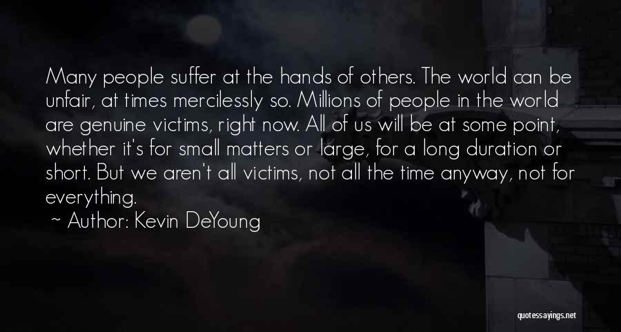 Kevin DeYoung Quotes: Many People Suffer At The Hands Of Others. The World Can Be Unfair, At Times Mercilessly So. Millions Of People