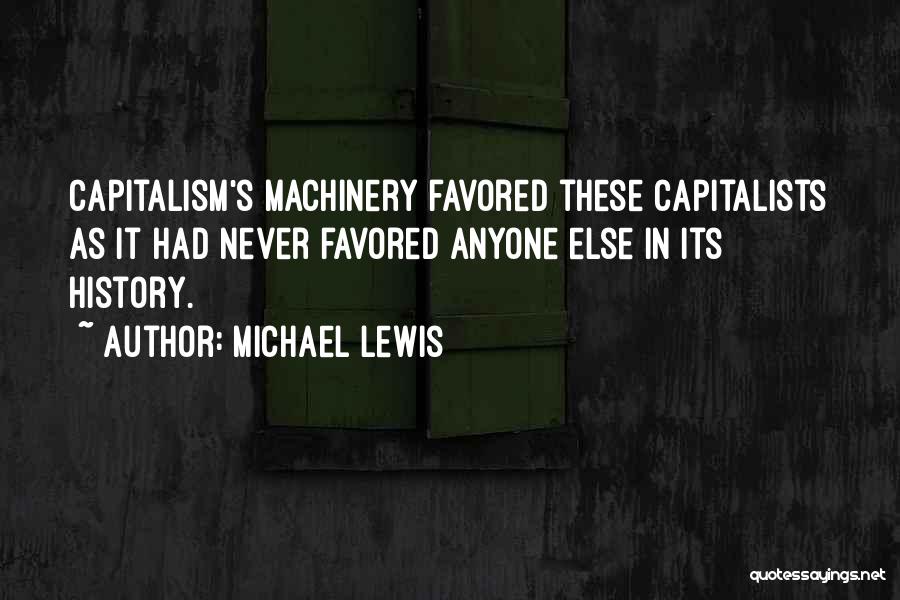 Michael Lewis Quotes: Capitalism's Machinery Favored These Capitalists As It Had Never Favored Anyone Else In Its History.