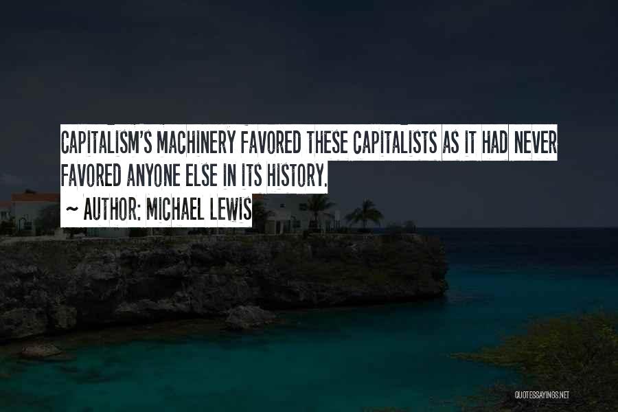 Michael Lewis Quotes: Capitalism's Machinery Favored These Capitalists As It Had Never Favored Anyone Else In Its History.