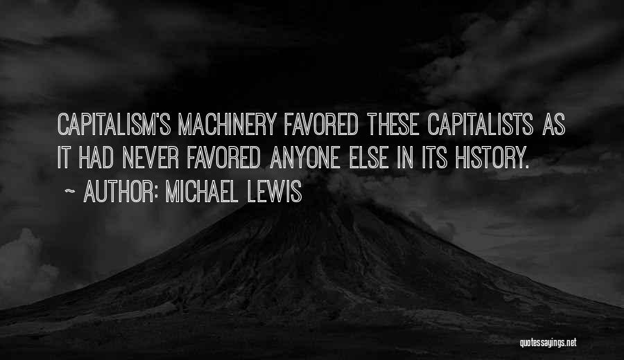 Michael Lewis Quotes: Capitalism's Machinery Favored These Capitalists As It Had Never Favored Anyone Else In Its History.