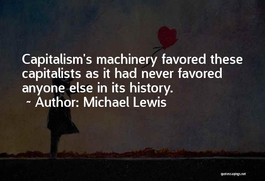 Michael Lewis Quotes: Capitalism's Machinery Favored These Capitalists As It Had Never Favored Anyone Else In Its History.