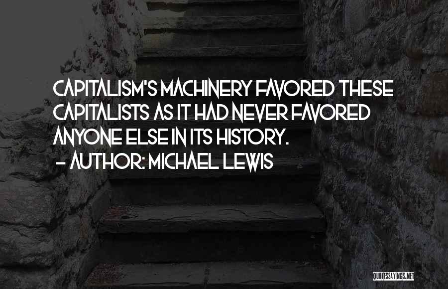 Michael Lewis Quotes: Capitalism's Machinery Favored These Capitalists As It Had Never Favored Anyone Else In Its History.