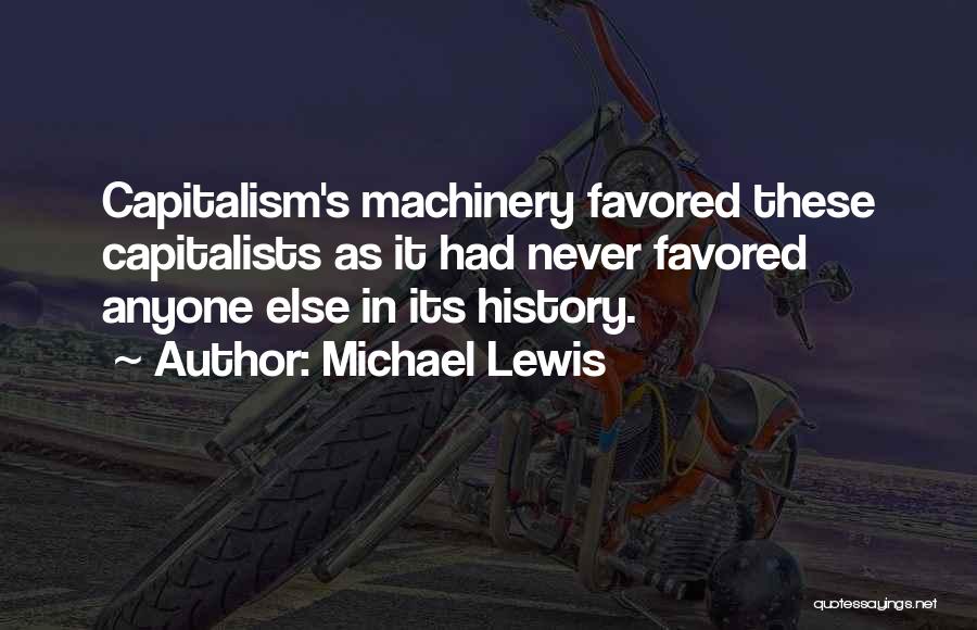 Michael Lewis Quotes: Capitalism's Machinery Favored These Capitalists As It Had Never Favored Anyone Else In Its History.