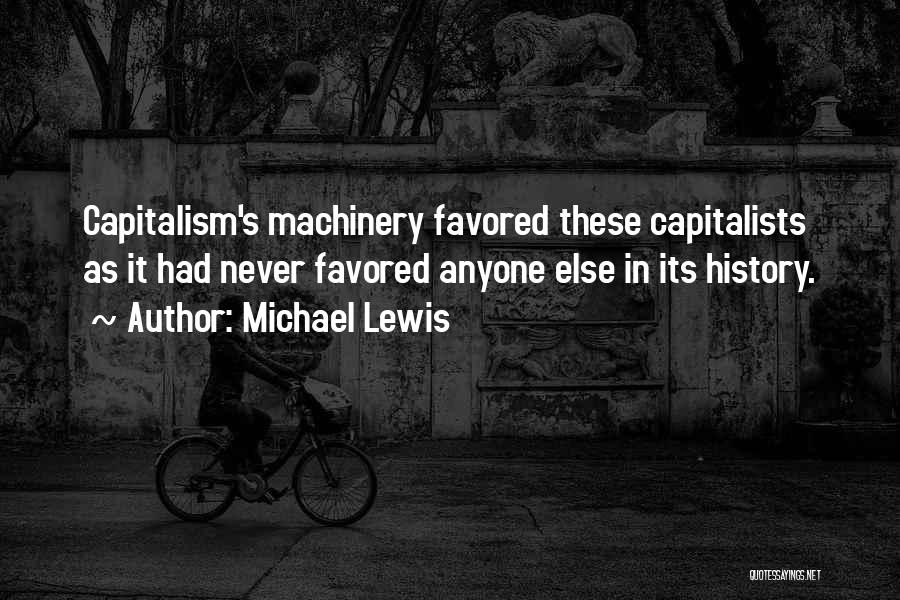 Michael Lewis Quotes: Capitalism's Machinery Favored These Capitalists As It Had Never Favored Anyone Else In Its History.