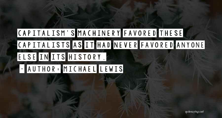 Michael Lewis Quotes: Capitalism's Machinery Favored These Capitalists As It Had Never Favored Anyone Else In Its History.