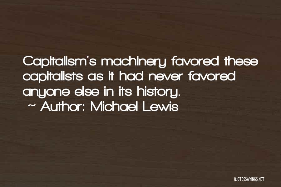 Michael Lewis Quotes: Capitalism's Machinery Favored These Capitalists As It Had Never Favored Anyone Else In Its History.