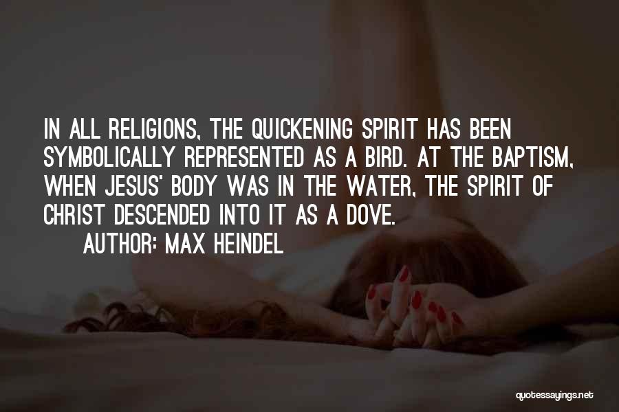 Max Heindel Quotes: In All Religions, The Quickening Spirit Has Been Symbolically Represented As A Bird. At The Baptism, When Jesus' Body Was