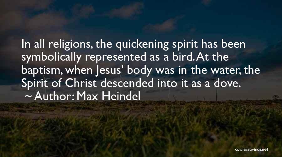 Max Heindel Quotes: In All Religions, The Quickening Spirit Has Been Symbolically Represented As A Bird. At The Baptism, When Jesus' Body Was