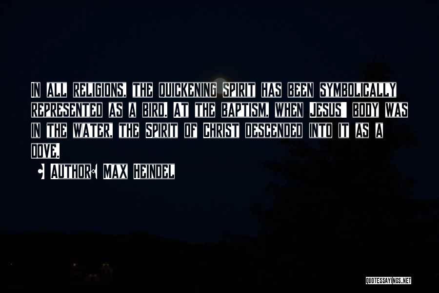 Max Heindel Quotes: In All Religions, The Quickening Spirit Has Been Symbolically Represented As A Bird. At The Baptism, When Jesus' Body Was