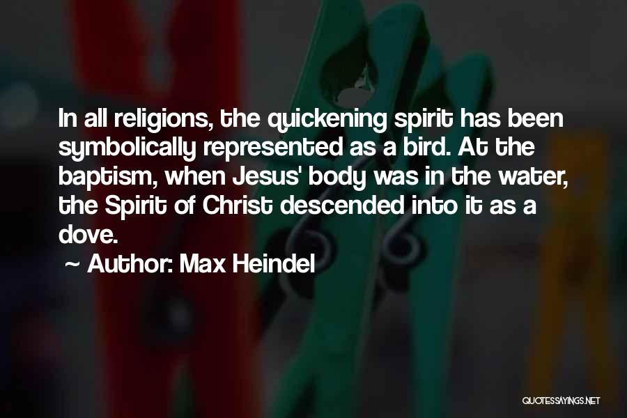 Max Heindel Quotes: In All Religions, The Quickening Spirit Has Been Symbolically Represented As A Bird. At The Baptism, When Jesus' Body Was