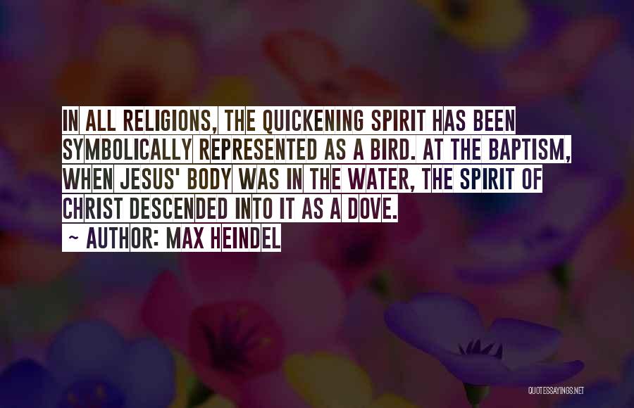 Max Heindel Quotes: In All Religions, The Quickening Spirit Has Been Symbolically Represented As A Bird. At The Baptism, When Jesus' Body Was