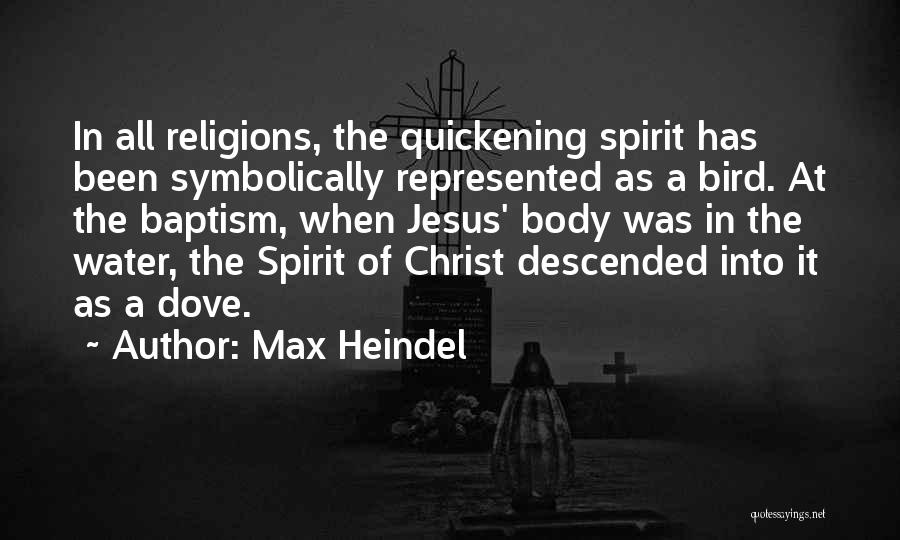 Max Heindel Quotes: In All Religions, The Quickening Spirit Has Been Symbolically Represented As A Bird. At The Baptism, When Jesus' Body Was