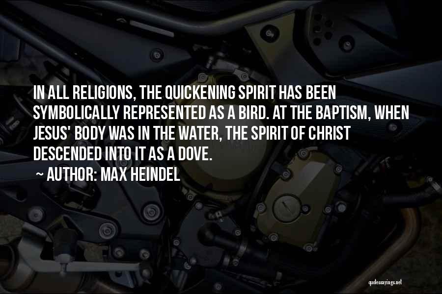 Max Heindel Quotes: In All Religions, The Quickening Spirit Has Been Symbolically Represented As A Bird. At The Baptism, When Jesus' Body Was