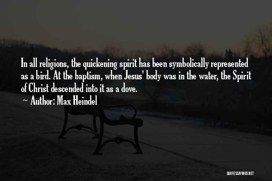 Max Heindel Quotes: In All Religions, The Quickening Spirit Has Been Symbolically Represented As A Bird. At The Baptism, When Jesus' Body Was