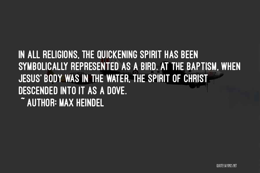 Max Heindel Quotes: In All Religions, The Quickening Spirit Has Been Symbolically Represented As A Bird. At The Baptism, When Jesus' Body Was