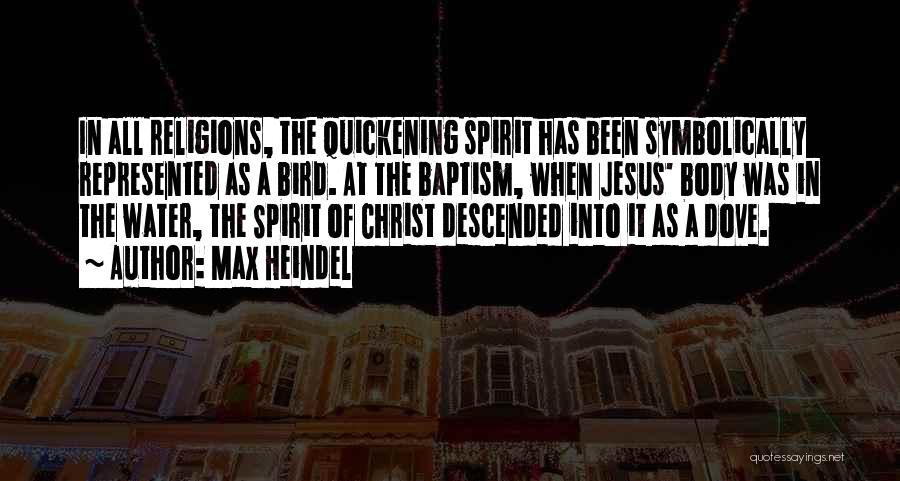 Max Heindel Quotes: In All Religions, The Quickening Spirit Has Been Symbolically Represented As A Bird. At The Baptism, When Jesus' Body Was