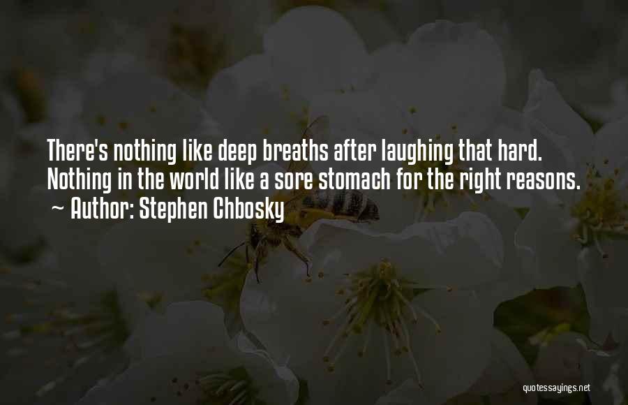 Stephen Chbosky Quotes: There's Nothing Like Deep Breaths After Laughing That Hard. Nothing In The World Like A Sore Stomach For The Right