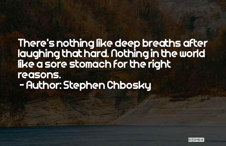 Stephen Chbosky Quotes: There's Nothing Like Deep Breaths After Laughing That Hard. Nothing In The World Like A Sore Stomach For The Right