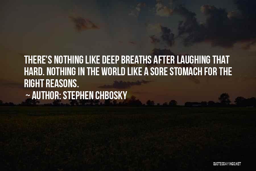 Stephen Chbosky Quotes: There's Nothing Like Deep Breaths After Laughing That Hard. Nothing In The World Like A Sore Stomach For The Right