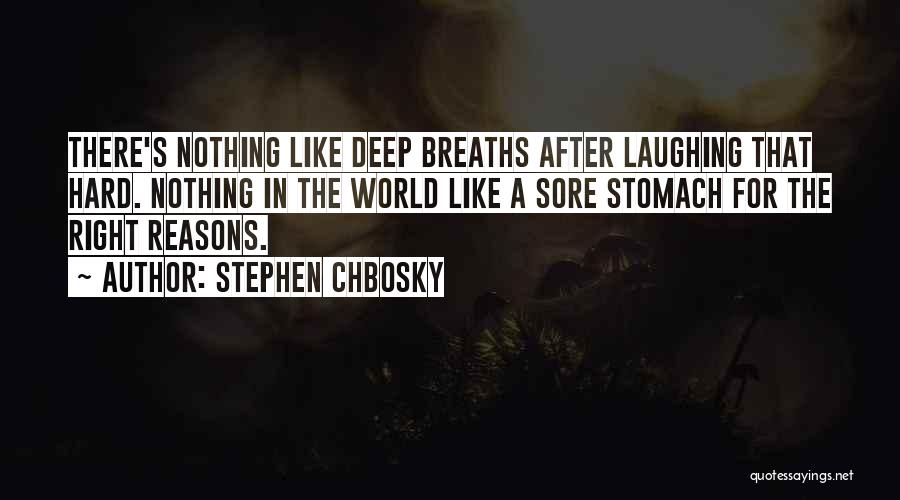 Stephen Chbosky Quotes: There's Nothing Like Deep Breaths After Laughing That Hard. Nothing In The World Like A Sore Stomach For The Right