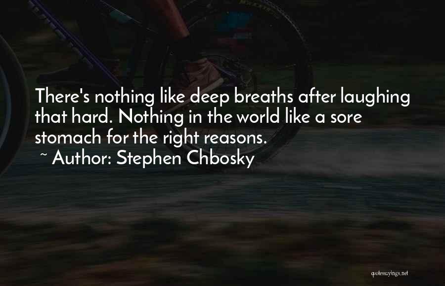 Stephen Chbosky Quotes: There's Nothing Like Deep Breaths After Laughing That Hard. Nothing In The World Like A Sore Stomach For The Right