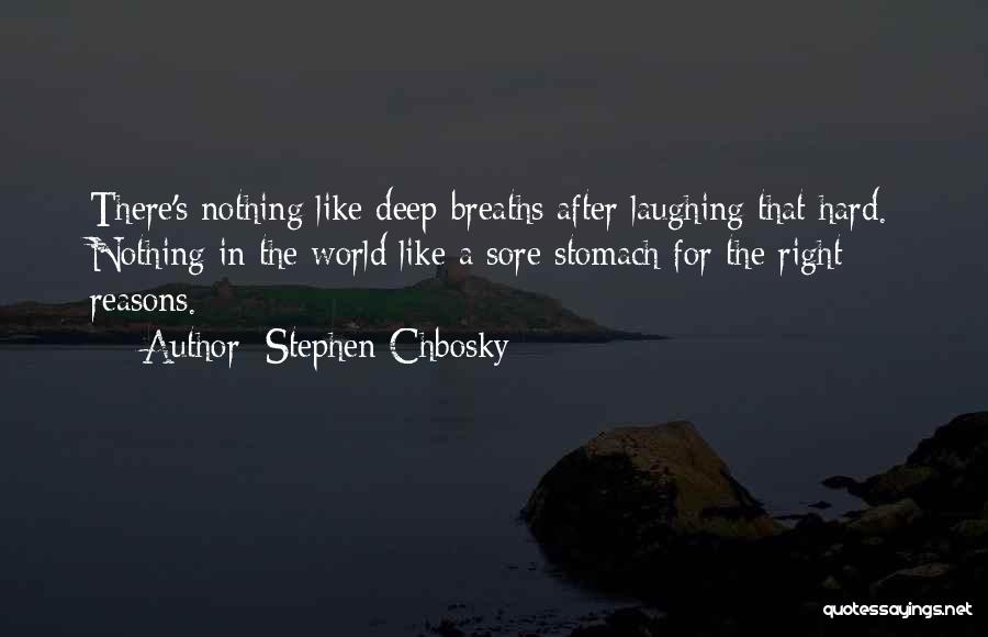 Stephen Chbosky Quotes: There's Nothing Like Deep Breaths After Laughing That Hard. Nothing In The World Like A Sore Stomach For The Right