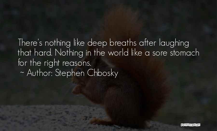 Stephen Chbosky Quotes: There's Nothing Like Deep Breaths After Laughing That Hard. Nothing In The World Like A Sore Stomach For The Right