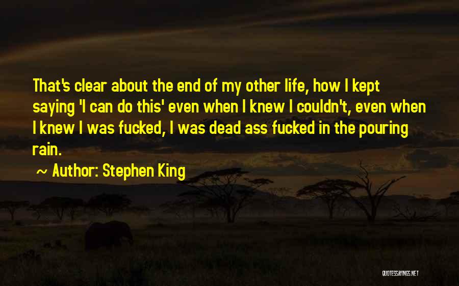 Stephen King Quotes: That's Clear About The End Of My Other Life, How I Kept Saying 'i Can Do This' Even When I