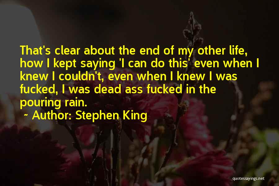 Stephen King Quotes: That's Clear About The End Of My Other Life, How I Kept Saying 'i Can Do This' Even When I