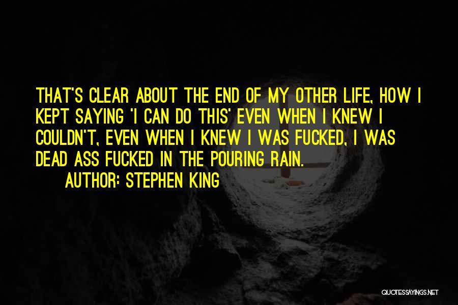 Stephen King Quotes: That's Clear About The End Of My Other Life, How I Kept Saying 'i Can Do This' Even When I