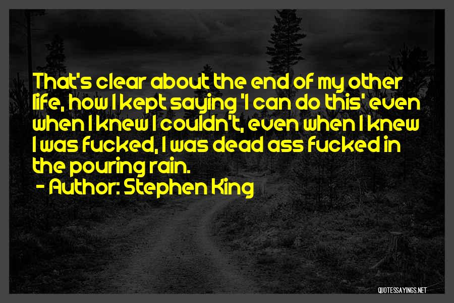 Stephen King Quotes: That's Clear About The End Of My Other Life, How I Kept Saying 'i Can Do This' Even When I