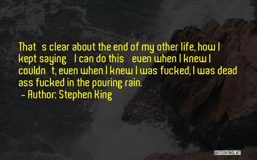 Stephen King Quotes: That's Clear About The End Of My Other Life, How I Kept Saying 'i Can Do This' Even When I