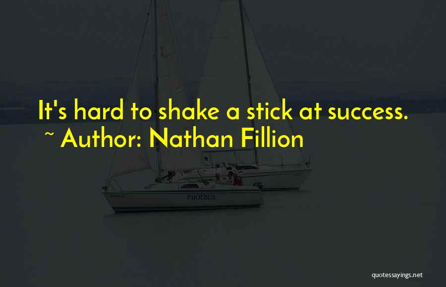 Nathan Fillion Quotes: It's Hard To Shake A Stick At Success.