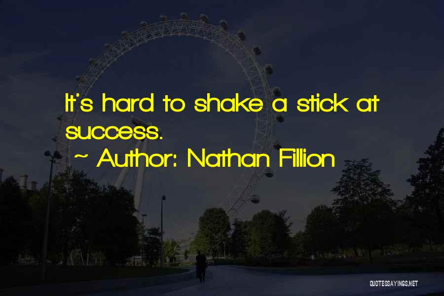 Nathan Fillion Quotes: It's Hard To Shake A Stick At Success.