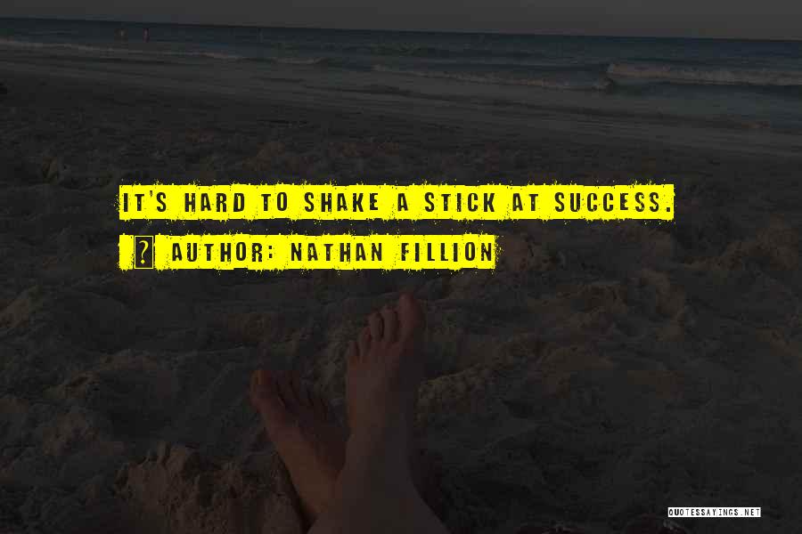 Nathan Fillion Quotes: It's Hard To Shake A Stick At Success.