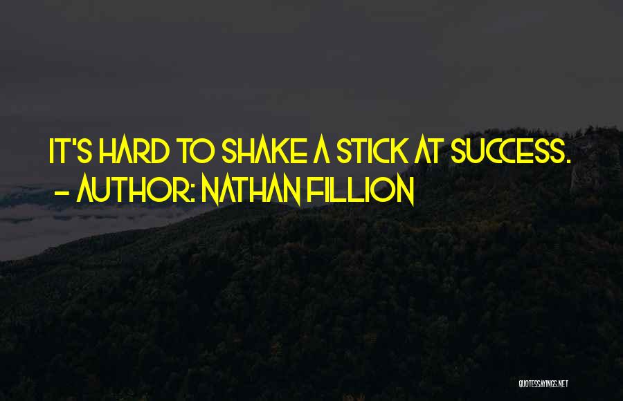 Nathan Fillion Quotes: It's Hard To Shake A Stick At Success.