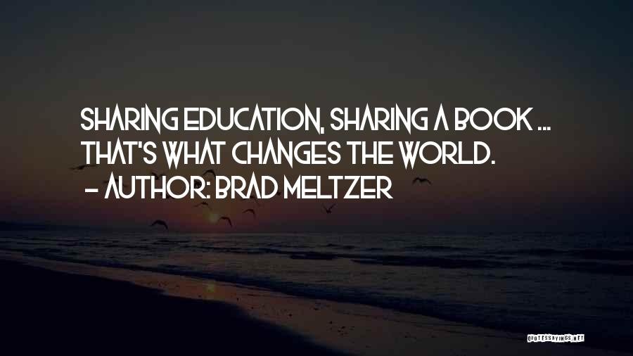 Brad Meltzer Quotes: Sharing Education, Sharing A Book ... That's What Changes The World.