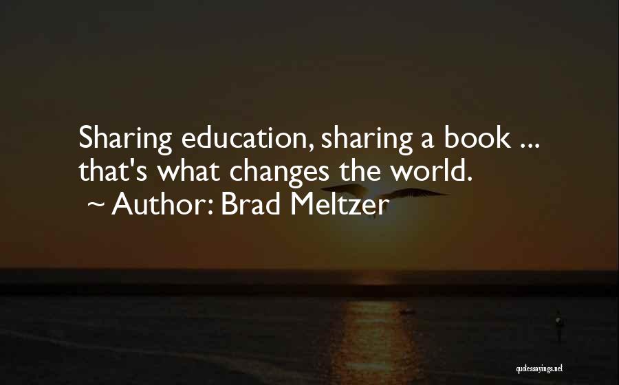 Brad Meltzer Quotes: Sharing Education, Sharing A Book ... That's What Changes The World.