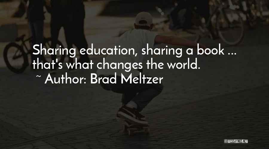 Brad Meltzer Quotes: Sharing Education, Sharing A Book ... That's What Changes The World.
