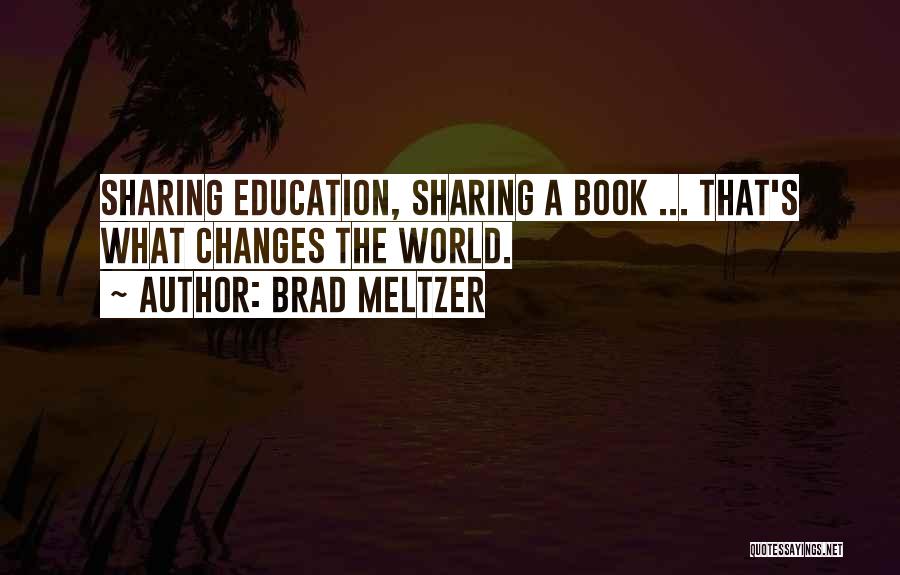 Brad Meltzer Quotes: Sharing Education, Sharing A Book ... That's What Changes The World.