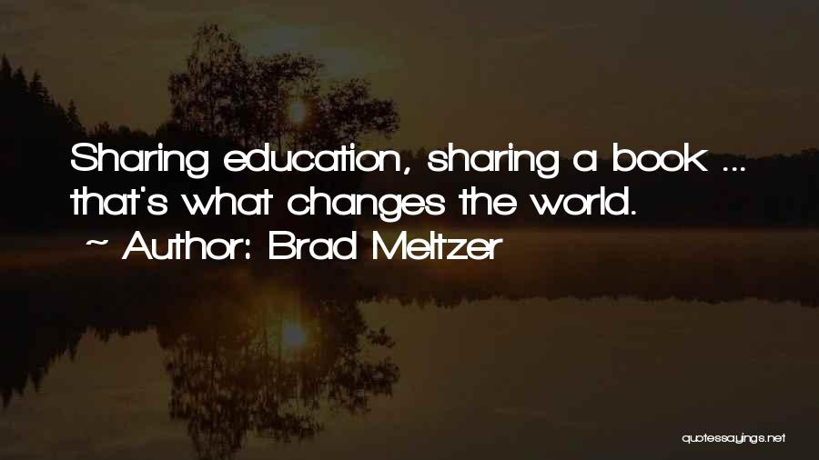 Brad Meltzer Quotes: Sharing Education, Sharing A Book ... That's What Changes The World.