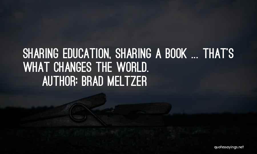 Brad Meltzer Quotes: Sharing Education, Sharing A Book ... That's What Changes The World.