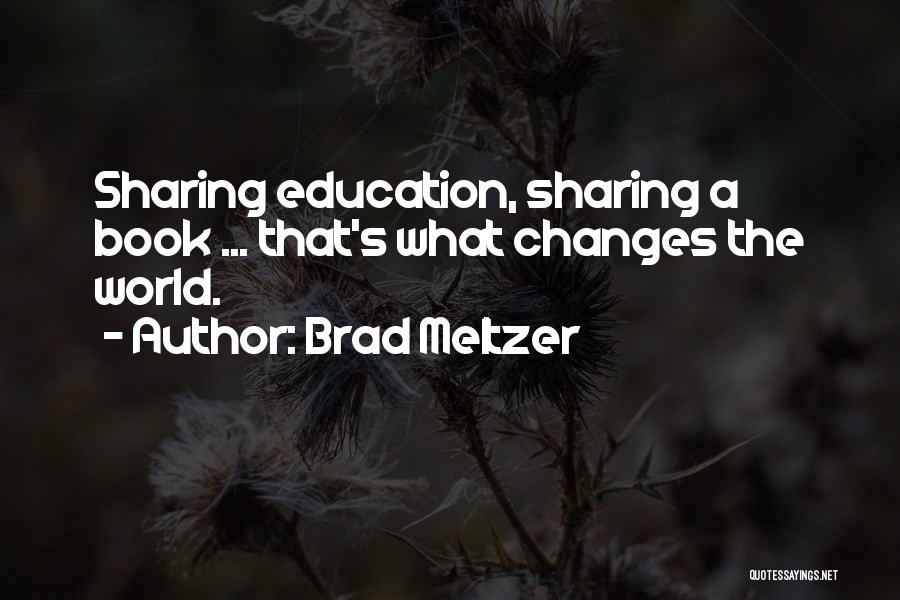Brad Meltzer Quotes: Sharing Education, Sharing A Book ... That's What Changes The World.