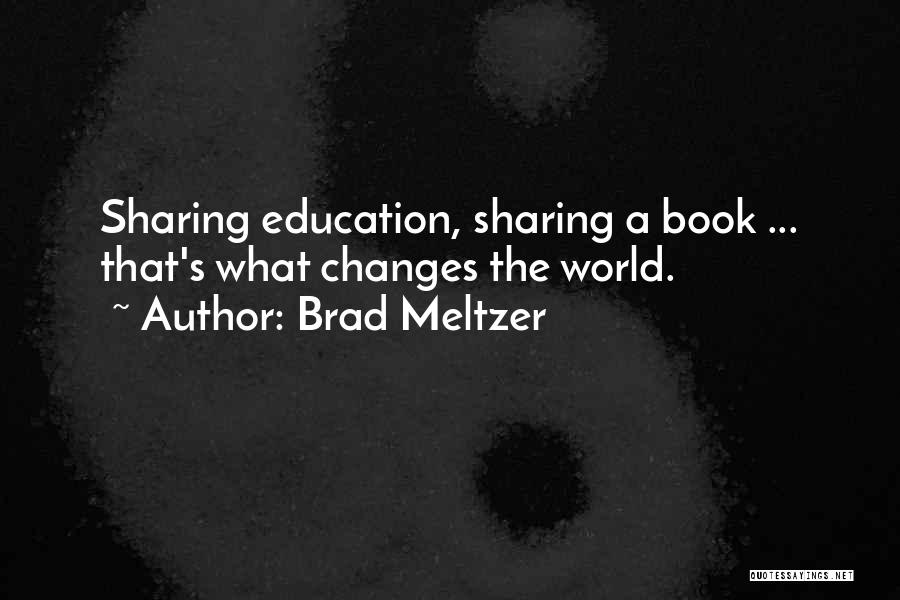 Brad Meltzer Quotes: Sharing Education, Sharing A Book ... That's What Changes The World.