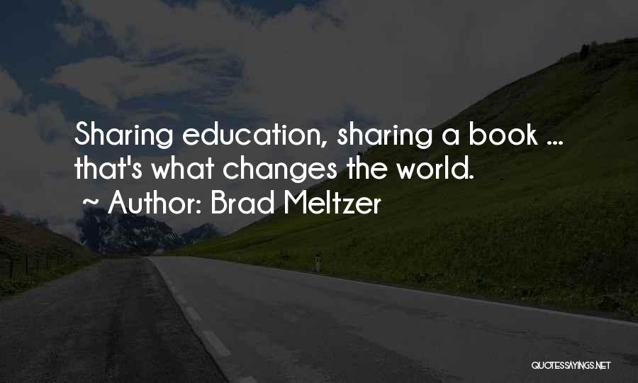 Brad Meltzer Quotes: Sharing Education, Sharing A Book ... That's What Changes The World.