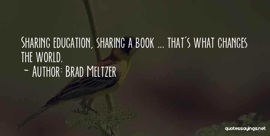Brad Meltzer Quotes: Sharing Education, Sharing A Book ... That's What Changes The World.